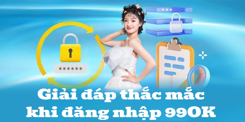 Giải đáp thắc mắc thường gặp khi đăng nhập 99OK