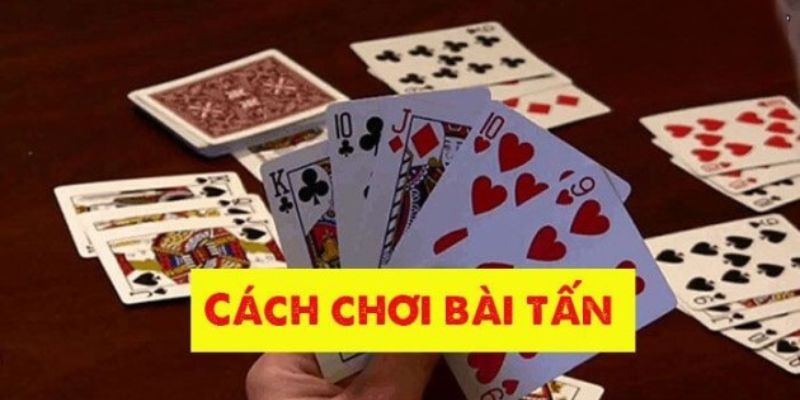 Gợi ý cách chơi bài tấn chi tiết cho cộng đồng tân thủ ngày nay