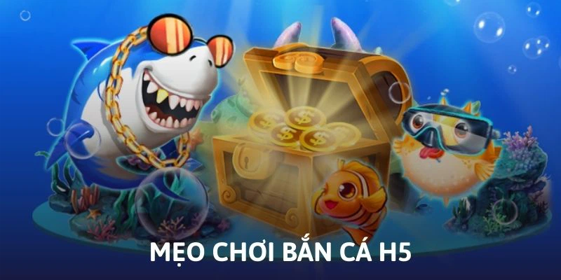 Mẹo chơi bắn cá h5 từ cao thủ