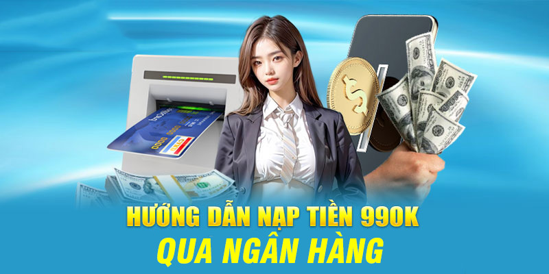 Chi tiết từng bước hướng dẫn nạp tiền vào 99OK qua ngân hàng